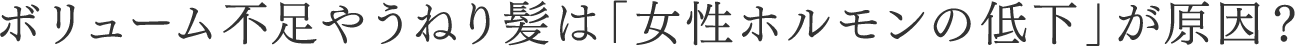 ボリューム不足やうねり髪は「女性ホルモンの低下」が原因？