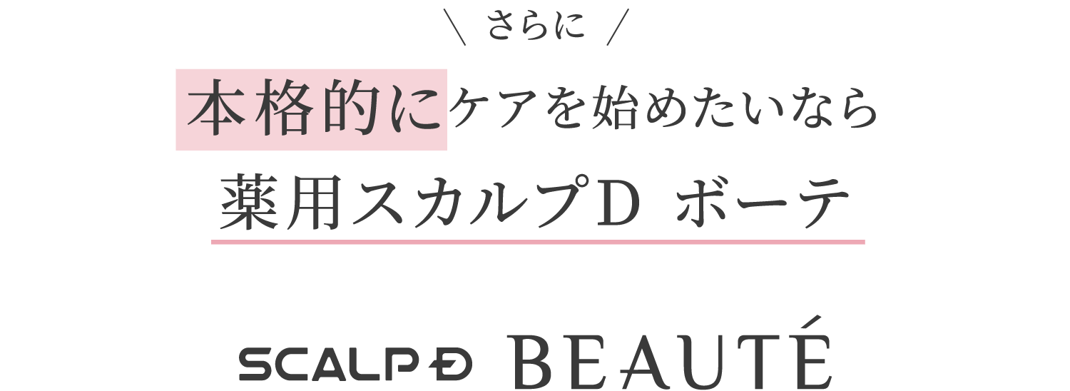 さらに本格的にケアを始めたいなら薬用スカルプD ボーテ