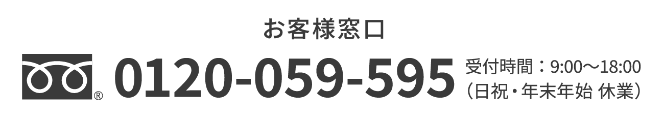 お客様窓口：フリーダイヤル 0120-059-595 受付時間：9:00〜18:00（年末年始を除く）