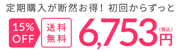 定期購入が断然お得！ 初回からずっと 15%OFF 送料無料 6,753円（税込）