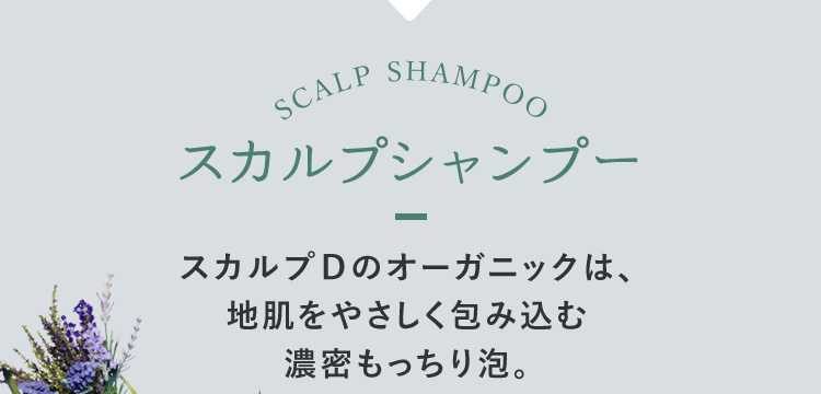 スカルプシャンプー スカルプDのオーガニックは、地肌をやさしく包み込む濃密もっちり泡